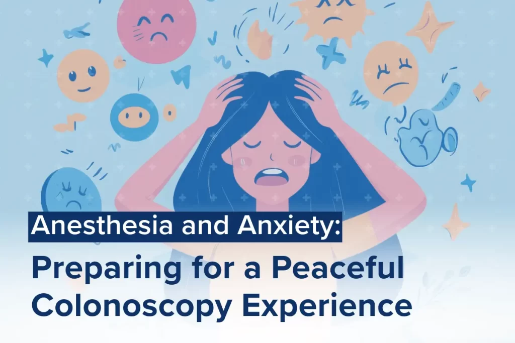 Anesthesia and Anxiety: Preparing for a Peaceful Colonoscopy Experience