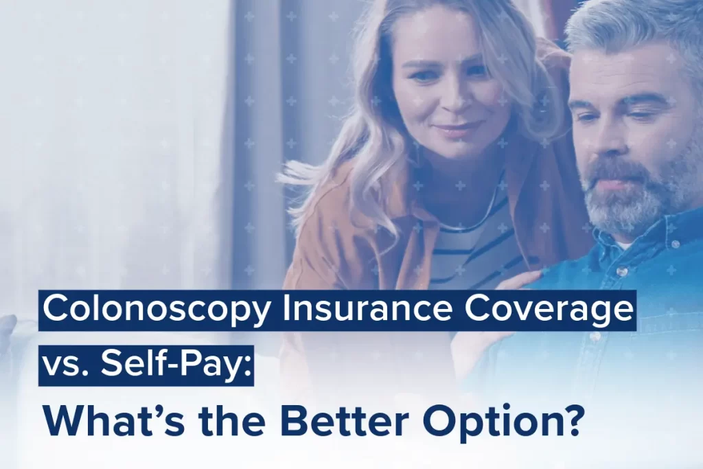 Colonoscopy Insurance Coverage vs. Self-Pay: What’s the Better Option?