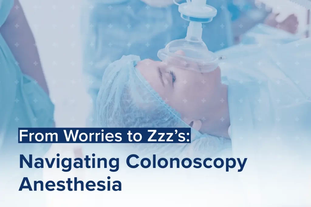 From Worries to Zzz’s: Navigating Colonoscopy Anesthesia