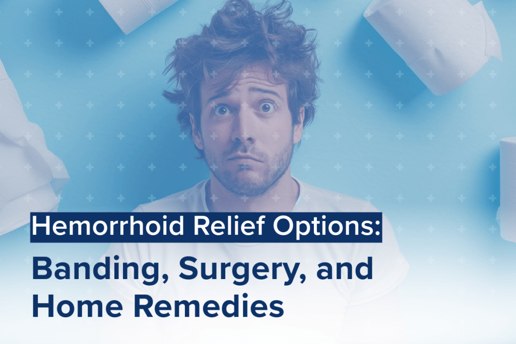 Hemorrhoid Relief Options: Banding, Surgery, and Home Remedies